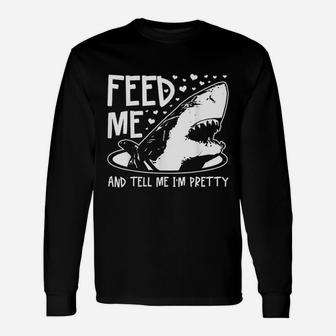 Shark Feed Me And Tell Me I Am Pretty Unisex Long Sleeve | Crazezy