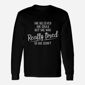 She Believed She Could But She Was Really Tired Long Sleeve T-Shirt - Thegiftio UK