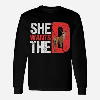 She Wants The D T Shirt Funny Deer Hunting Hunter Sarcastic Sweatshirt Unisex Long Sleeve | Crazezy