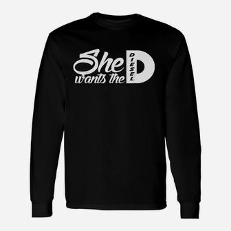 She Wants The D Unisex Long Sleeve | Crazezy
