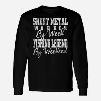 Sheet Metal Worker By Week Fishing Legend By Weekend Unisex Long Sleeve | Crazezy