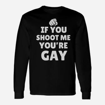 If You Shoot Me Youre Gay Long Sleeve T-Shirt - Monsterry DE