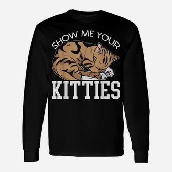 Show Me Your Kitties For A Funny Kitty Cat Pun Lovers Unisex Long Sleeve | Crazezy DE