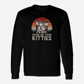 Show Me Your Kitties Funny Cat Gifts For Cat Kitten Lovers Unisex Long Sleeve | Crazezy DE