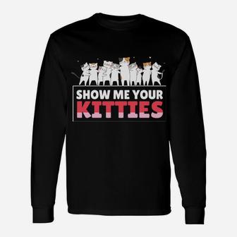 Show Me Your Kitties Funny Cat Kitten Lovers Gifts Unisex Long Sleeve | Crazezy DE