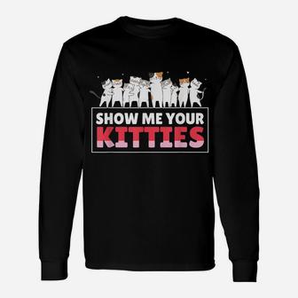 Show Me Your Kitties Funny Cat Kitten Lovers Gifts Unisex Long Sleeve | Crazezy UK