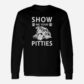 Show Me Your Pitties Pitbull Lover Gift Dog Unisex Long Sleeve | Crazezy