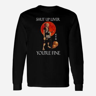 Shut Up Liver Youre Fine Long Sleeve T-Shirt - Monsterry AU