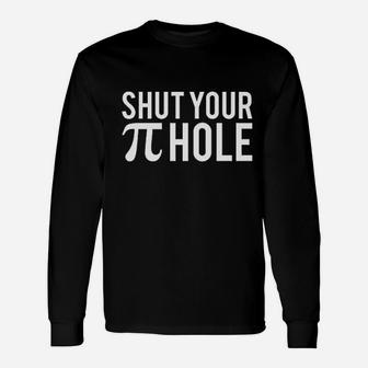 Shut You Pi Hole Unisex Long Sleeve | Crazezy UK