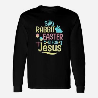 Silly Rabbit Easter Is For Jesus Christian Unisex Long Sleeve | Crazezy CA