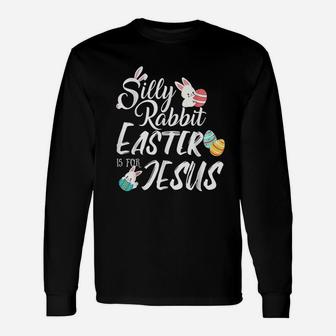 Silly Rabbit Easter Is For Jesus Easter Day Unisex Long Sleeve | Crazezy DE