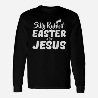 Silly Rabbit Easter Is For Jesus Unisex Long Sleeve | Crazezy UK