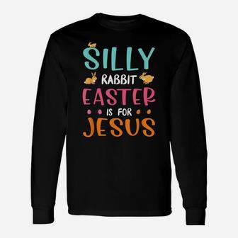 Silly Rabbit Easter Is Jesus Christian Unisex Long Sleeve | Crazezy