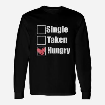 Single Taken Hungry Funny Humor Valentine Food Is My Love Unisex Long Sleeve | Crazezy