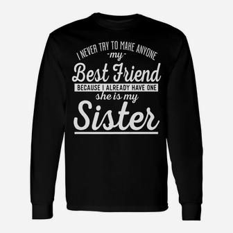 Sister Gift - I Never Try To Make Anyone My Best Friend Unisex Long Sleeve | Crazezy