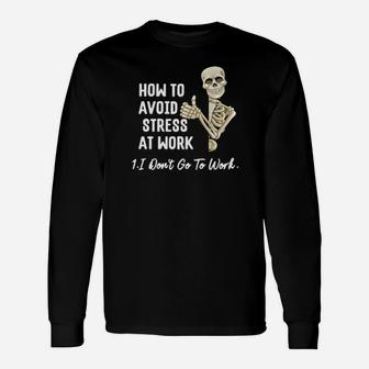 Skeleton How To Avoid Stress At Work I Don't Go To Work Long Sleeve T-Shirt - Monsterry
