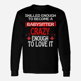 Skilled Enough To Become A Babysitter Crazy Enough To Love Unisex Long Sleeve | Crazezy