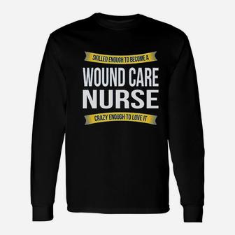 Skilled Enough Wound Care Nurse Unisex Long Sleeve | Crazezy