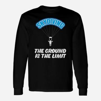 Skydiving The Ground Is The Limit, Parachuting, Skydive Unisex Long Sleeve | Crazezy