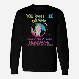 You Smell Like Drama And A Headache Please Get Out Of My Bubble Unicorn Long Sleeve T-Shirt - Monsterry DE