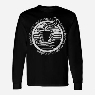 Some Heroes Wear Capes Some Heroes Make Your Coffee S Unisex Long Sleeve | Crazezy DE