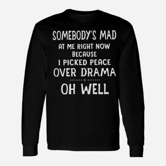 Somebody's Mad At Me Right Now Because I Picked Peace Over Drama Oh Well Long Sleeve T-Shirt - Monsterry