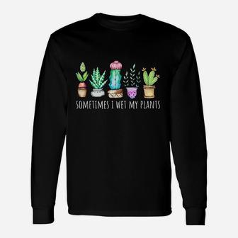 Sometimes I Wet My Plants Cactus Unisex Long Sleeve | Crazezy