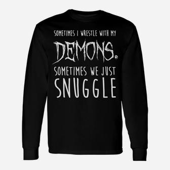 Sometimes I Wrestle With My Demons Sometimes We Just Snuggle Unisex Long Sleeve | Crazezy
