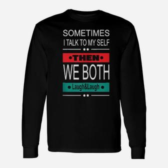 Sometimes I Talk To Myself Then Laugh Long Sleeve T-Shirt - Monsterry UK