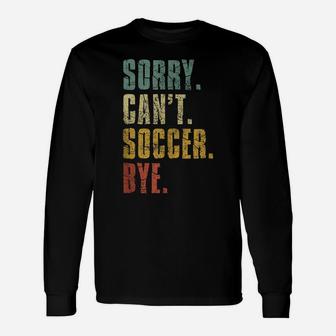 Sorry Can't Soccer Bye Funny Vintage Retro Distressed Gift Unisex Long Sleeve | Crazezy CA