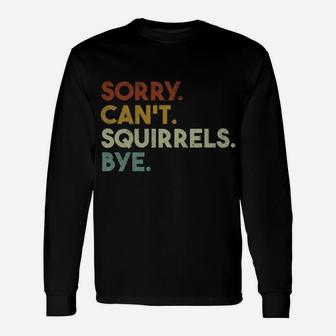 Sorry Can't Squirrels Bye Funny Squirrels Unisex Long Sleeve | Crazezy