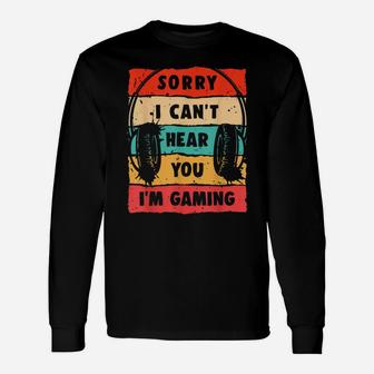 Sorry I Can't Hear You I'm Gaming, Funny Gamer Gifts, Gaming Unisex Long Sleeve | Crazezy