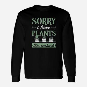Sorry I Have Plants This Weekend Funny Plant Lover Gift Unisex Long Sleeve | Crazezy AU