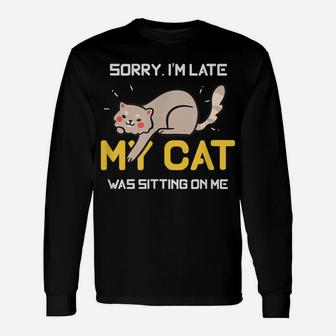 Sorry I'm Late My Cat Was Sitting On Me Cat Lovers Unisex Long Sleeve | Crazezy