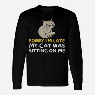 Sorry Im Late My Cat Was Sitting On Me Unisex Long Sleeve | Crazezy