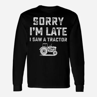 Sorry I'm Late I Saw A Tractor Long Sleeve T-Shirt - Monsterry