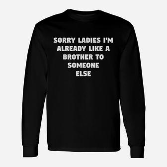 Sorry Ladies Im Already Like A Brother To Someone Else Long Sleeve T-Shirt - Thegiftio UK