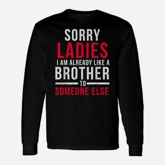 Sorry Ladies Im Already Like A Brother To Someone Else Shirt Unisex Long Sleeve | Crazezy