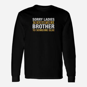 Sorry Ladies Im Already Like A Brother To Someone Else Unisex Long Sleeve | Crazezy CA