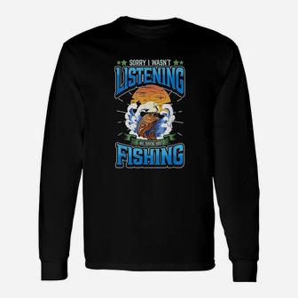 Sorry I Was Not Listening I Was Thinking About Fishing Long Sleeve T-Shirt - Thegiftio