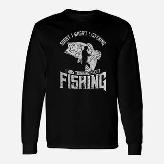 Sorry I Wasnt Listening I Was Thinking About Fishing Long Sleeve T-Shirt - Thegiftio