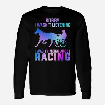 Sorry I Wasn't Listening I Was Thinking About Racing Long Sleeve T-Shirt - Monsterry