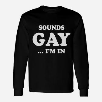 Sounds Gay I Am In Funny Unisex Long Sleeve | Crazezy