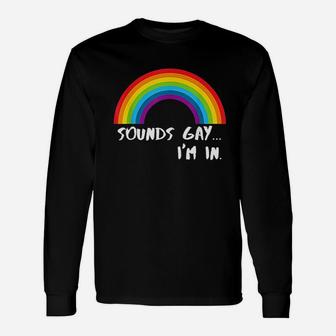 Sounds Gay Im In Funny Rainbow Pride Unisex Long Sleeve | Crazezy