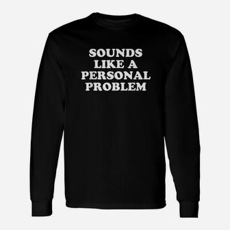 Sounds Like A Personal Problem Long Sleeve T-Shirt - Thegiftio
