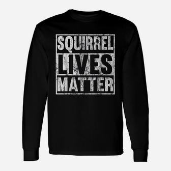 Squirrel Lives Matter Funny Squirrel Lives Quote Gift Unisex Long Sleeve | Crazezy CA