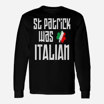 St Patrick Was Italian Shirt Irish Ireland St Patricks Day Unisex Long Sleeve | Crazezy AU