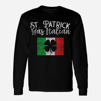 St Patrick Was Italian St Patrick's Day Funny Italy Unisex Long Sleeve | Crazezy