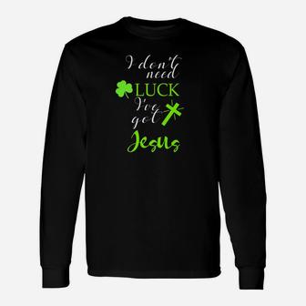 St Patricks Christian Dont Need Luck I Have Jesus Long Sleeve T-Shirt - Thegiftio UK