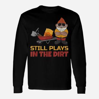 Still Plays In The Dirt - Funny Gnome Unisex Long Sleeve | Crazezy UK